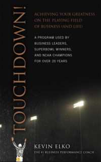 Elko, Kevin — Touchdown!: Achieving Your Greatness on the Playing Field of Business (and Life)