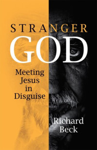 Richard Beck — Stranger God: Meeting Jesus in Disguise