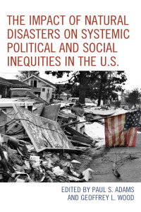 Amílcar Antonio Barreto, Dennis Feaster, Timothy J. Holler, Pamela Ray Koch, Reneè D. Lamphere, Peter Loebach, Ariane Prohaska, Julie Stewart — The Impact of Natural Disasters on Systemic Political and Social Inequities in the U.S.