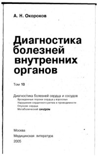 Окороков А.Н. — Диагностика болезней внутренних органов. Диагностика болезней сердца и сосудов ( врожденные пороки сердца у взрослых, нарушение сердечного ритма и проводимости, опухоли сердца, метаболический синдром)