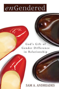 Sam A. Andreades — enGendered: God's Gift of Gender Difference in Relationship