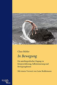Claus Bühler — In Bewegung: Ein autobiografischer Zugang zu Körpererfahrung, Selbststeuerung und Bewegungskunst (Feldenkrais inspiriert)
