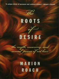 Marion Roach — The Roots of Desire: The Myth, Meaning, and Sexual Power of Red Hair