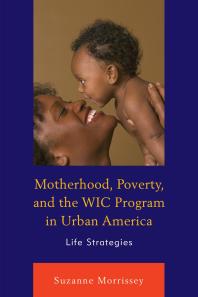 Suzanne Morrissey — Motherhood, Poverty, and the WIC Program in Urban America : Life Strategies
