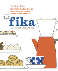 Ana Brones; Johanna Kindvall — Fika: the art of the Swedish coffee break, with recipes for pastries, breads, and other treats