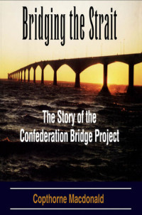 Copthorne Macdonald — Bridging the Strait: The Story of The Confederation Bridge Project