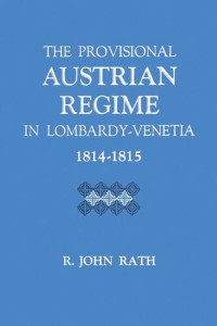 R. John Rath — The Provisional Austrian Regime in Lombardy–Venetia, 1814–1815