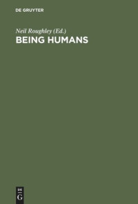 Neil Roughley (editor) — Being Humans: Anthropological Universality and Particularity in Transdisciplinary Perspectives