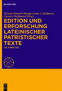 Victoria Zimmerl-Panagl, Lukas J. Dorfbauer Clemens Weidmann — Edition und Erforschung lateinischer patristischer Texte: 150 Jahre CSEL