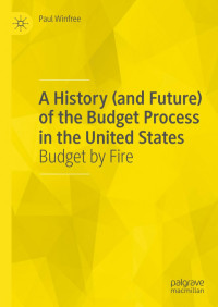Paul Winfree — A History (and Future) of the Budget Process in the United States: Budget by Fire