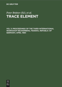  — Trace Element: Vol 3 Proceedings of the Third International Workshop Neuherberg, Federal Republic of Germany, April 1984
