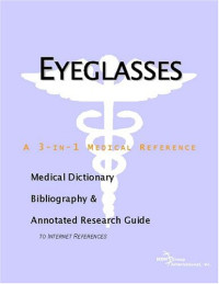 Icon Health Publications — Eyeglasses: A Medical Dictionary, Bibliography, And Annotated Research Guide To Internet References