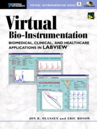 Olansen, Jon B.; Rosow, Eric — Virtual bio-instrumentation: biomedical, clinical, and healthcare applications in LabVIEW