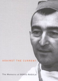 Boris Ragula — Against the Current: The Memoirs of Boris Ragula, MD