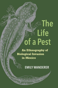 Emily Wanderer — The Life of a Pest: An Ethnography of Biological Invasion in Mexico
