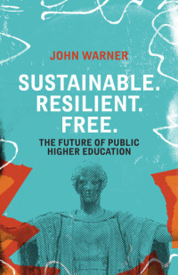 John Warner — Sustainable. Resilient. Free.: The Future of Public Higher Education