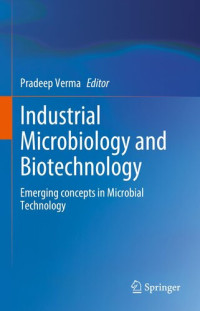 Pradeep Verma (editor) — Industrial Microbiology and Biotechnology: Emerging concepts in Microbial Technology