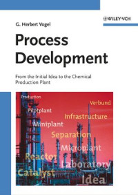 Prof. Dr. G. Herbert Vogel(auth.) — Process Development: From the Initial Idea to the Chemical Production Plant