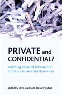 Chris Clark, Janice McGhee — Private and Confidential?: Handling Personal Information in Social and Health Services