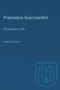 Mark Phillips — Francesco Guicciardini: The Historian's Craft