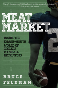 Bruce Feldman — Meat Market: Inside the Smash-Mouth World of College Football Recruiting