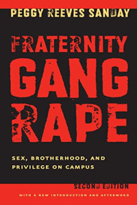 Peggy Sanday — Fraternity Gang Rape: Sex, Brotherhood, and Privilege on Campus - Second edition