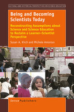 Susan A. Kirch, Michele Amoroso (auth.) — Being and Becoming Scientists Today: Reconstructing Assumptions about Science and Science Education to Reclaim a Learner–Scientist Perspective