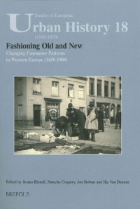 Bruno Blondé, Natacha Coquery, Jon Stobart, Ilja Van Damme (eds.) — Fashioning Old and New: Changing Consumer Preferences in Europe (1650-1900)