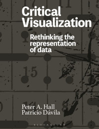 Peter A. Hall, Patricio Dávila — Critical Visualization. Rethinking the Representation of Data.
