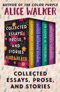 Alice Walker — Collected Essays, Prose, and Stories