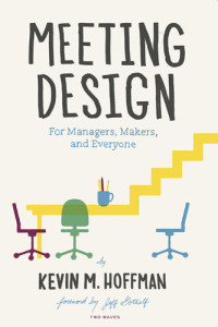 Kevin M. Hoffman — Meeting Design: For Managers, Makers, and Everyone