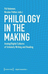 Pál Kelemen (editor); Nicolas Pethes (editor) — Philology in the Making: Analog/Digital Cultures of Scholarly Writing and Reading