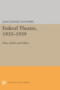 Jane DeHart Mathews — Federal Theatre, 1935-1939: Plays, Relief, and Politics