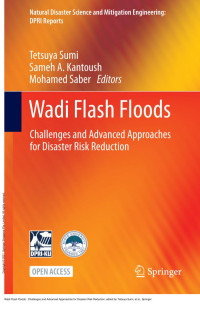 Tetsuya Sumi, Sameh A. Kantoush, Mohamed Saber, (eds.) — Wadi Flash Floods: Challenges and Advanced Approaches for Disaster Risk Reduction