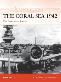 Mark Stille; John White(Illustrator) — The Coral Sea 1942: The first carrier battle