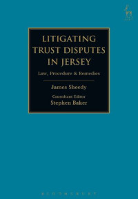 James M Sheedy; Stephen M Baker, Consulting Editor — Litigating Trust Disputes in Jersey: Law, Procedure & Remedies