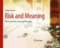 Nicolas Bouleau (auth.) — Risk and Meaning: Adversaries in Art, Science and Philosophy