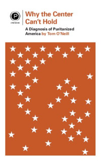 Tom O'Neill — Why the Center Can't Hold: A Diagnosis of Puritanized America