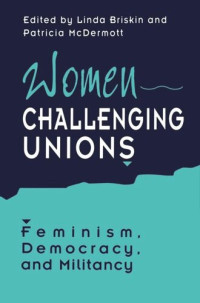 Linda Briskin (editor); Patricia McDermott (editor) — Women Challenging Unions: Feminism, Democracy, and Militancy