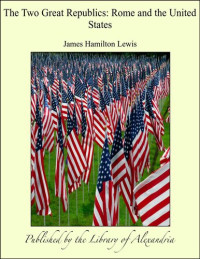 James Hamilton Lewis — The Two Great Republics: Rome and the United States