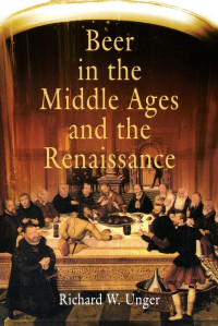 Richard W. Unger — Beer in the Middle Ages and the Renaissance