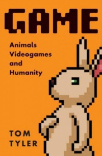 Tom Tyler — Game: Animals, Video Games, and Humanity