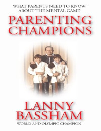 Lanny Bassham — Parenting Champions - What Every Parent Should Know About the Mental Game
