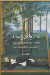 Daniel Ellis — Gentry Rhetoric: Literacies, Letters, and Writing in an Elizabethan Community (Early Modern Cultural Studies)