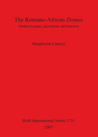Margherita Carucci — The Romano-African Domus: Studies in space, decoration, and function