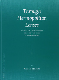 Wael Sherbiny — Through Hermopolitan Lenses, Studies on the So-called Book of Two Ways in Ancient Egypt