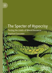 Raphael Sassower — The Specter of Hypocrisy: Testing the Limits of Moral Discourse