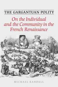 Michael Randall — The Gargantuan Polity : On the Individual and the Community in the French Renaissance