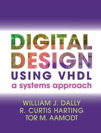 William J. Dally, R. Curtis Harting, Tor M. Aamodt — Digital Design Using VHDL: A Systems Approach