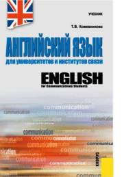 Кожевникова, Татьяна Витальевна — Английский язык для университетов и институтов связи. English for communications students [Электронный ресурс] : учебник для студентов вузов, обучающихся по специальностям, входящим в направление "Телекоммуникации"